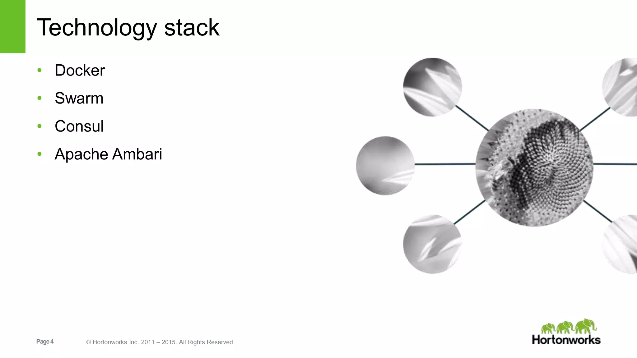 Page4 © Hortonworks Inc. 2011 – 2015. All Rights Reserved
Technology stack
• Docker
• Swarm
• Consul
• Apache Ambari
 