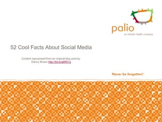 52 Cool Facts About Social Media Content repurposed from an original blog post by:  Danny Brown  http://bit.ly/a6R51q 