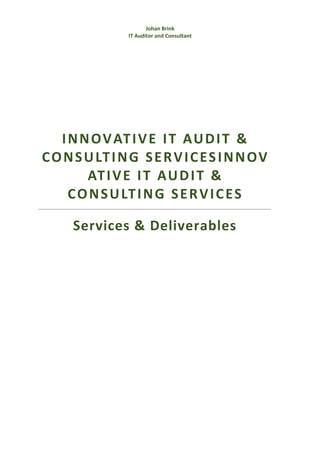 Johan Brink
IT Auditor and Consultant
INNOVATIVE IT AUDIT &
CONSULTING SERVICESINNOV
ATIVE IT AUDIT &
CONSULTING SERVICES
Services & Deliverables
 
