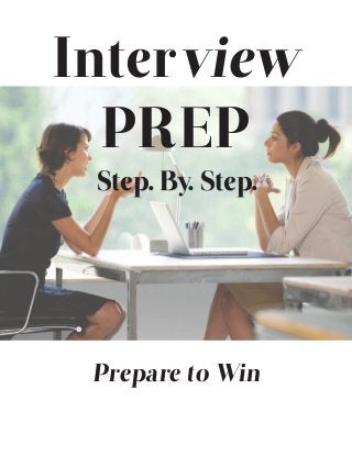 Interview
PREP
Prepare to Win
Step. By. Step.
 