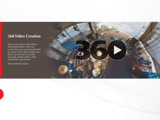 360 Video Creation
You’ve seen them, liked them
and shared them. Why not
create them for your brand? With
an expert 360 video production
team, we are here to create
amazing virtual reality video
content for your brand.
#VirtualRealityVideos
 