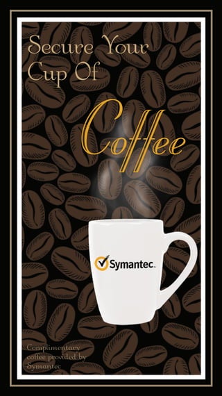 Complimentary
coffeeprovidedby
Symantec
SecureYour
CupOf
Coffee
 