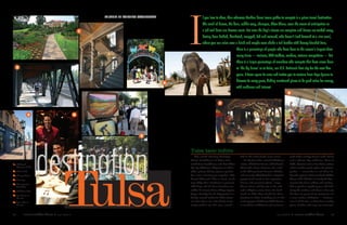 68	 MODERN arabian horse • Issue 3 / 2012 Issue 3 / 2012 • MODERN arabian horse 69
1. Philbrook
Museum of Art
2. River Parks
3. Cherry Street
4. Flemings
5. Utica Square
Art Show
6. Children’s Zoo
7. Rainforest at
the zoo
8. Train ride at
the zoo
I
f you love to show, then wherever Arabian horse lovers gather to compete is a prime travel destination.
The smell of horses, the barn, saddle soap, shampoo, Show Sheen, even the sweat of anticipation or
a job well done are Heaven scent. But once the day’s classes are complete and horses are tucked away,
having been bathed, blanketed, wrapped, fed and watered, who doesn’t look forward to a nice meal,
where you can relax over a drink and maybe even shake a tail feather with horsey friends? Sure,
there is a percentage of people who have been to the season’s largest show
many times — trainers, AHA staffers, vendors, veteran competitors — but
there is a larger percentage of members who compete that have never been
to ‘the big dance’ or to Tulsa, our U.S. Nationals host city for the next five
years. T-Town opens its arms and invites you to venture from Expo Square to
discover its many gems, finding mentioned places to be good value for money,
with ambience and interest.
BY JANET DE ACEVEDO MACDONALD
sushi with a variety of non-sushi entrees
and a vibrant, hip ambience. New in
2009, Haruno serves Pan Asian cuisine
and is another good option for private
parties — remember to ask about its
karaoke options. Tulsa standard, White
River Fish Market  Seafood Res-
taurant has been selling and serving
fish as good as anything you will find
along the seashore and there’s a line out
the door to prove it! Its customers are
a cross section of Tulsans — business-
men in dark suits, workers from nearby
plants, families and carry-out customers.
dab in the land of red-meat eaters.
Le Cordon Bleu-trained Oklahoma
native, Chef Teri Fermo of Bohemia:
Moveable Feast Caterers has a stall
at the Cherry Street Farmer’s Market
and recently added Jezebel a Popsicle
purple food truck to her repertoire.
Fermo sells gourmet pizzas, soups,
dinner items and desserts at the stall
and a Filipino menu from the food
truck. In The Raw Sushi has three
locations in Tulsa, including one in the
multi-purpose 19,000 seat BOK Center.
It combines traditional and nouveau
Tulsa taste tidbits
The award-winning Flemings
Prime Steakhouse  Wine Bar
voted Best Steakhouse and Best Wine
List by Oklahoma Magazine in 2011
offers private dining options perfect
for a rose-winning get together. The
Travel Channel’s Man vs Food oozed
over Billy Sims Barbecue’s gourmet
chili dogs and all three locations are
within 10 minutes drive of Expo Square.
Vegan-friendly Be Le Vegetarian is a
family-owned authentic Thai restau-
rant (less than a six-mile drive) consis-
tently rated 4 out of 5 stars, smack
1
2
3 4
5
6
7
8
destinationdestination
Tulsa
 