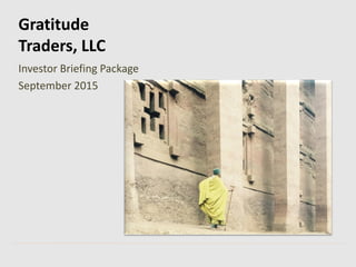 Investor Briefing Package
September 2015
Gratitude
Traders, LLC
 