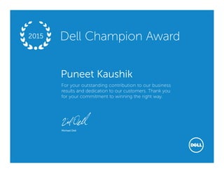 Michael Dell
For your outstanding contribution to our business
results and dedication to our customers. Thank you
for your commitment to winning the right way.
Dell Champion Award2015
Puneet Kaushik
 