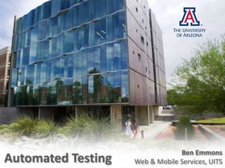 Ben Emmons
Web & Mobile Services, UITSAutomated Testing
 