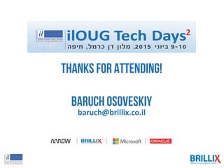 Thanks for attending!
Baruch osoveskiy
baruch@brillix.co.il
 