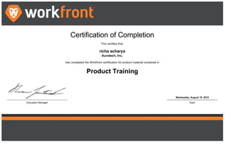 Certification of Completion
This certifies that
richa acharya
Aurotech, Inc.
has completed the Workfront certification for product material contained in
Product Training
Education Manager
Wednesday, August 19, 2015
Date
 