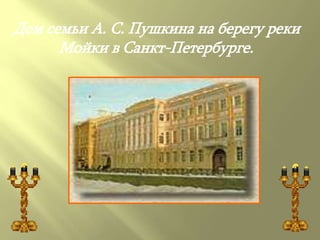 Дом семьи А. С. Пушкина на берегу реки
Мойки в Санкт-Петербурге.
 