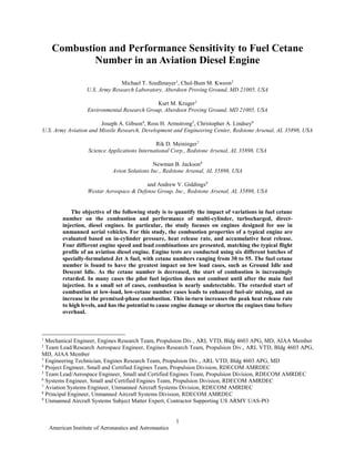 American Institute of Aeronautics and Astronautics
1
Combustion and Performance Sensitivity to Fuel Cetane
Number in an Aviation Diesel Engine
Michael T. Szedlmayer1
, Chol-Bum M. Kweon2
U.S. Army Research Laboratory, Aberdeen Proving Ground, MD 21005, USA
Kurt M. Kruger3
Environmental Research Group, Aberdeen Proving Ground, MD 21005, USA
Joseph A. Gibson4
, Ross H. Armstrong5
, Christopher A. Lindsey6
U.S. Army Aviation and Missile Research, Development and Engineering Center, Redstone Arsenal, AL 35898, USA
Rik D. Meininger7
Science Applications International Corp., Redstone Arsenal, AL 35898, USA
Newman B. Jackson8
Avion Solutions Inc., Redstone Arsenal, AL 35898, USA
and Andrew V. Giddings9
Westar Aerospace & Defense Group, Inc., Redstone Arsenal, AL 35898, USA
The objective of the following study is to quantify the impact of variations in fuel cetane
number on the combustion and performance of multi-cylinder, turbocharged, direct-
injection, diesel engines. In particular, the study focuses on engines designed for use in
unmanned aerial vehicles. For this study, the combustion properties of a typical engine are
evaluated based on in-cylinder pressure, heat release rate, and accumulative heat release.
Four different engine speed and load combinations are presented, matching the typical flight
profile of an aviation diesel engine. Engine tests are conducted using six different batches of
specially-formulated Jet A fuel, with cetane numbers ranging from 30 to 55. The fuel cetane
number is found to have the greatest impact on low load cases, such as Ground Idle and
Descent Idle. As the cetane number is decreased, the start of combustion is increasingly
retarded. In many cases the pilot fuel injection does not combust until after the main fuel
injection. In a small set of cases, combustion is nearly undetectable. The retarded start of
combustion at low-load, low-cetane number cases leads to enhanced fuel-air mixing, and an
increase in the premixed-phase combustion. This in-turn increases the peak heat release rate
to high levels, and has the potential to cause engine damage or shorten the engines time before
overhaul.
1
Mechanical Engineer, Engines Research Team, Propulsion Div., ARL VTD, Bldg 4603 APG, MD, AIAA Member
2
Team Lead/Research Aerospace Engineer, Engines Research Team, Propulsion Div., ARL VTD, Bldg 4603 APG,
MD, AIAA Member
3
Engineering Technician, Engines Research Team, Propulsion Div., ARL VTD, Bldg 4603 APG, MD
4
Project Engineer, Small and Certified Engines Team, Propulsion Division, RDECOM AMRDEC
5
Team Lead/Aerospace Engineer, Small and Certified Engines Team, Propulsion Division, RDECOM AMRDEC
6
Systems Engineer, Small and Certified Engines Team, Propulsion Division, RDECOM AMRDEC
7
Aviation Systems Engineer, Unmanned Aircraft Systems Division, RDECOM AMRDEC
8
Principal Engineer, Unmanned Aircraft Systems Division, RDECOM AMRDEC
9
Unmanned Aircraft Systems Subject Matter Expert, Contractor Supporting US ARMY UAS-PO
 