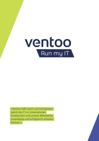 «Ventoo hilft rasch und kompetent,
damit die IT im Unternehmen
funktioniert und unsere Mitarbeiter
zuverlässig und erfolgreich arbeiten
können.»
 