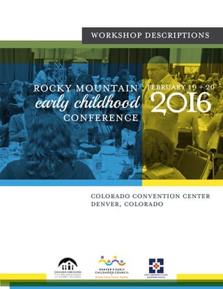1
workshop descriptions
colorado convention center
denver, colorado
rocky mountain
early childhood
conference
february 19 + 20
6
 