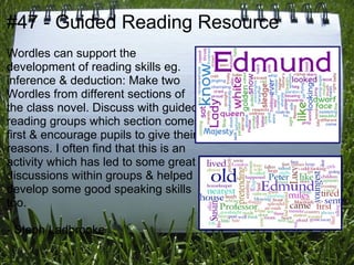 #47 - Guided Reading Resource
Wordles can support the
development of reading skills eg.
inference & deduction: Make two
Wordles from different sections of
the class novel. Discuss with guided
reading groups which section comes
first & encourage pupils to give their
reasons. I often find that this is an
activity which has led to some great
discussions within groups & helped
develop some good speaking skills
too.

- Steph Ladbrooke
 