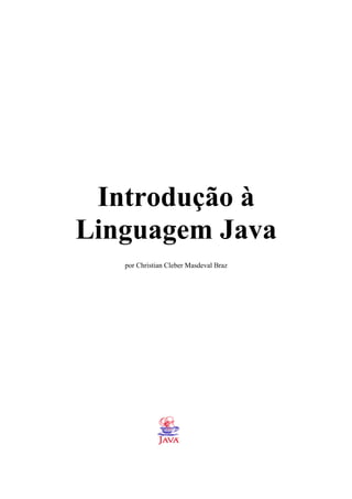 Introdução à
Linguagem Java
por Christian Cleber Masdeval Braz
 