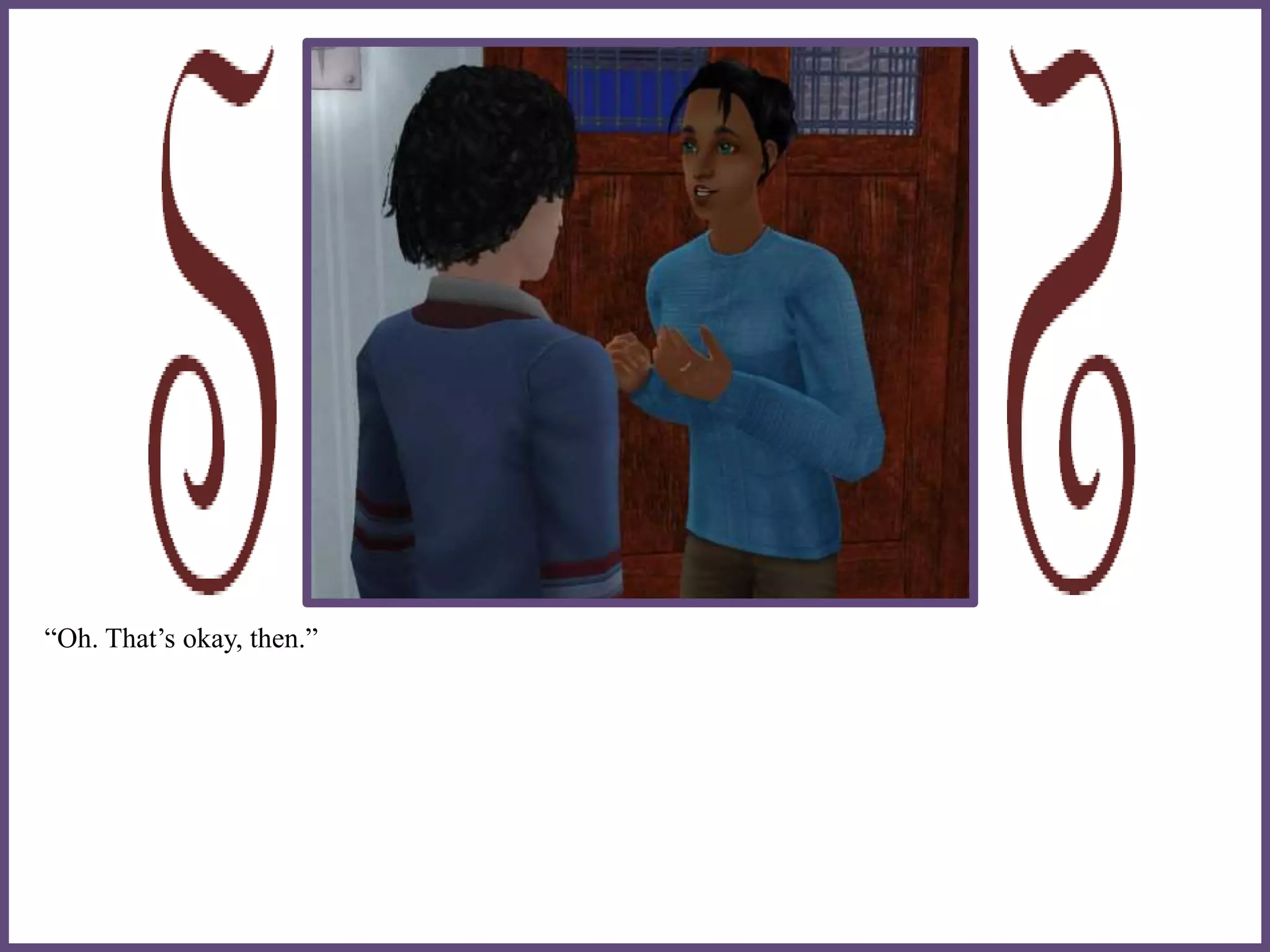 “Oh. That’s okay, then.”
 