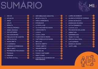 disponibilidade garantida
receita oculta
marca ingrediente
integrador
layer player
alavancagem de dados
licenciamento
lock in
cauda longa
fazer mais do mesmo
customização em massa
sem luxo
negócio aberto
código aberto
orquestrador
pay per use
pague o que quiser
peer to peer
contratação baseada em
performance
add-on
afiliação
aikido
leilão
permuta
caixa eletrônico
venda cruzada
crowdfunding
crowdsourcing
fidelização de clientes
digitalização
venda direta
e-commerce
vendendo experiências
preço único
propriedade fracionada
franquia
freemium
do push ao pull
03
04
05
06
07
08
09
10
11
12
13
14
15
16
17
18
19
20
21
sumário
1)
2)
3)
4)
5)
6)
7)
8)
9)
10)
11)
12)
13)
14)
15)
16)
17)
18)
19)
20)
21)
22)
23)
24)
25)
26)
27)
28)
29)
30)
31)
32)
33)
34)
35)
36)
37)
38)
39)
40)
41)
42)
43)
44)
45)
46)
47)
48)
49)
50)
51)
52)
lâmina de barbear
alugue ao invés de comprar
divisão de receita
engenharia reversa
autoatendimento
loja na loja
provedor de soluções
assinatura
supermercado
trash to cash
mercado bilateral
luxo supremo
design do usuário
white label
22
23
24
25
26
27
28
29
30
31
32
33
34
35
36
37
38
39
40
41
42
43
44
45
46
47
48
49
50
51
52
53
54
 