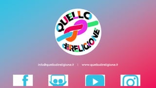 info@quellodireligione.it | www.quellodireligione.it
 
