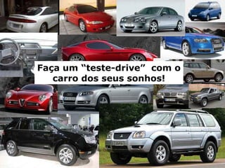 54 
Faça um “teste-drive” com o 
carro dos seus sonhos! 
 