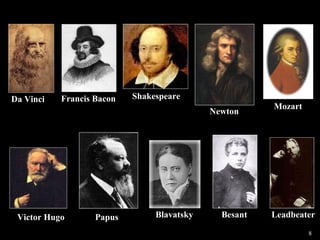 8 
Besant 
Shakespeare 
Newton Mozart 
Francis Bacon 
Papus Blavatsky 
Da Vinci 
Victor Hugo Leadbeater 
 