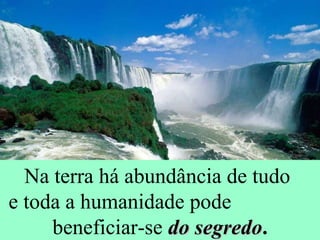 83 
Na terra há abundância de tudo 
e toda a humanidade pode 
beneficiar-se ddoo sseeggrreeddoo. 
 