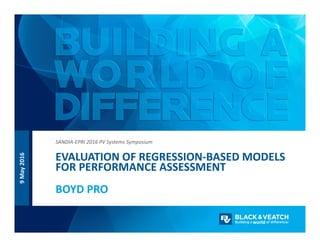 BOYD PRO
EVALUATION OF REGRESSION‐BASED MODELS 
FOR PERFORMANCE ASSESSMENT
SANDIA‐EPRI 2016 PV Systems Symposium
9May 2016
 