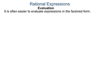 Evaluation
It is often easier to evaluate expressions in the factored form.
Rational Expressions
 