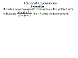 Evaluation
c. Evaluate if x = 7 using the factored form.
It is often easier to evaluate expressions in the factored form.
Rational Expressions
x3 + x2 – 2x
x2 + 4x + 3
 