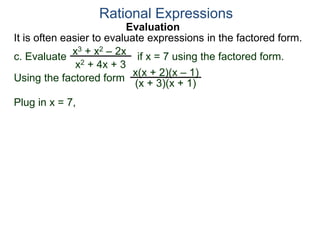 Evaluation
c. Evaluate if x = 7 using the factored form.
It is often easier to evaluate expressions in the factored form.
Rational Expressions
x3 + x2 – 2x
x2 + 4x + 3
Using the factored form
x(x + 2)(x – 1)
(x + 3)(x + 1)
Plug in x = 7,
 