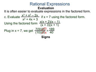 Evaluation
c. Evaluate if x = 7 using the factored form.
It is often easier to evaluate expressions in the factored form.
Rational Expressions
x3 + x2 – 2x
x2 + 4x + 3
Using the factored form
x(x + 2)(x – 1)
(x + 3)(x + 1)
Plug in x = 7, we get 7(9)(6)
(10)(8)
=
3
4
189
40
Signs
 