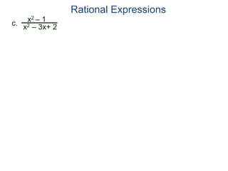 Rational Expressions
c.
x2 – 1
x2 – 3x+ 2
 