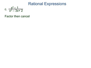 Rational Expressions
c.
x2 – 1
x2 – 3x+ 2
Factor then cancel
 