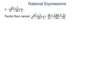 Rational Expressions
c.
x2 – 1
x2 – 3x+ 2
x2 – 1
x2 – 3x+ 2
=
(x – 1)(x + 1)
(x – 1)(x – 2)
Factor then cancel
 