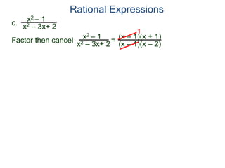 Rational Expressions
c.
x2 – 1
x2 – 3x+ 2
x2 – 1
x2 – 3x+ 2
=
(x – 1)(x + 1)
(x – 1)(x – 2)
1
Factor then cancel
 