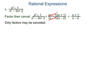Rational Expressions
Only factors may be canceled.
c.
x2 – 1
x2 – 3x+ 2
x2 – 1
x2 – 3x+ 2
=
(x – 1)(x + 1)
(x – 1)(x – 2)
1
=
x + 1
x – 2
Factor then cancel
 