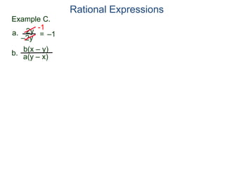 b(x – y)
a(y – x)
Example C.
2y
–2y
=
-1
–1a.
b.
Rational Expressions
 