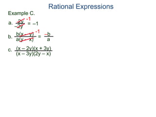 b(x – y)
a(y – x)
Example C.
2y
–2y
=
-1
–1
-1
= –b
a
a.
b.
Rational Expressions
(x – 2y)(x + 3y)
(x – 3y)(2y – x)
c.
 