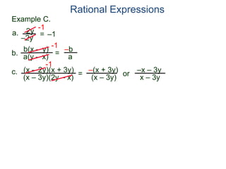 b(x – y)
a(y – x)
Example C.
2y
–2y
=
-1
–1
-1
= –b
a
a.
b.
Rational Expressions
(x – 2y)(x + 3y)
(x – 3y)(2y – x)
c.
-1
=
–(x + 3y)
(x – 3y)
or
–x – 3y
x – 3y
 