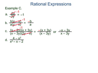 b(x – y)
a(y – x)
Example C.
2y
–2y
=
-1
–1
-1
= –b
a
a.
b.
Rational Expressions
(x – 2y)(x + 3y)
(x – 3y)(2y – x)
c.
-1
=
–(x + 3y)
(x – 3y)
or
–x – 3y
x – 3y
d.
4 – x2
x2 – x – 2
 