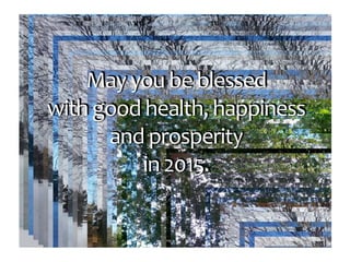 Photo Album
by Jan
May you be blessed
with good health, happiness
and prosperity
in 2015.
May you be blessed
with good health, happiness
and prosperity
in 2015.
 