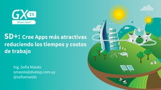 SD+: Cree Apps más atractivas
reduciendo los tiempos y costos
de trabajo
Ing. Sofía Maiolo
@sofiamaiolo
smaiolo@dvelop.com.uy
 