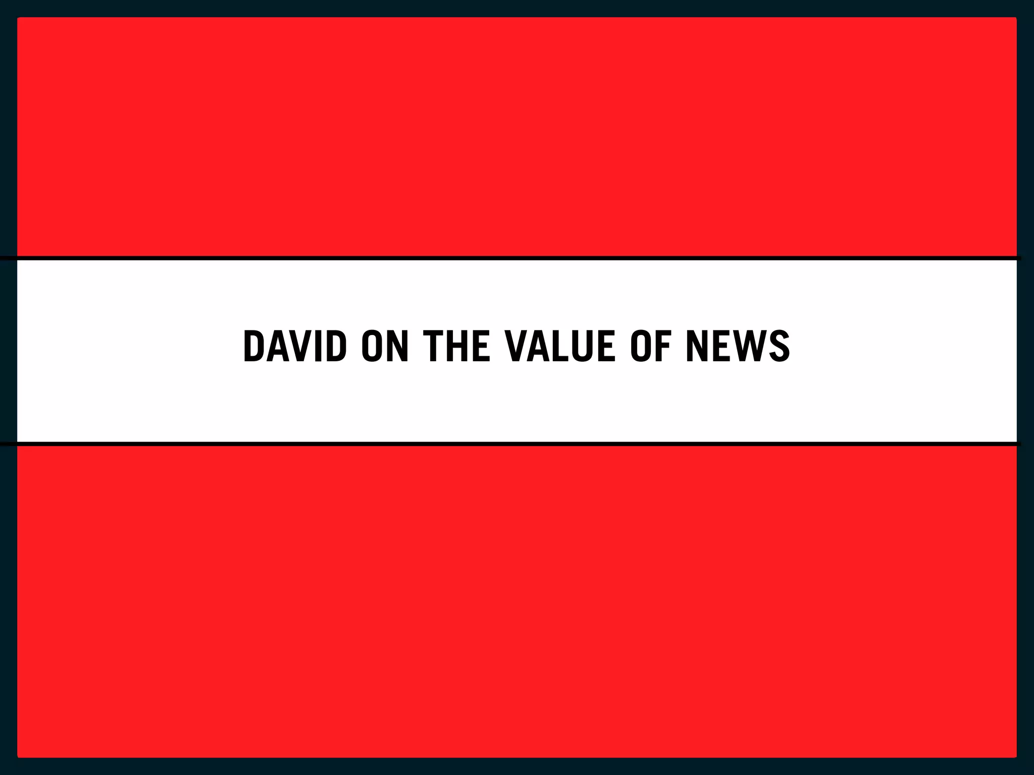 DaviD on tHe value of newS
 