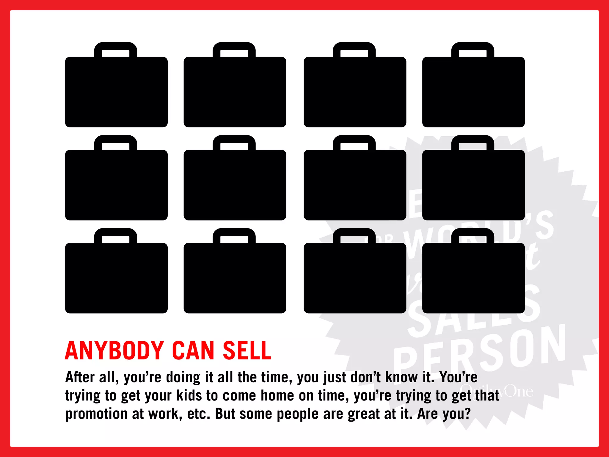 anyBoDy can Sell
after all, you’re doing it all the time, you just don’t know it. you’re
trying to get your kids to come home on time, you’re trying to get that
promotion at work, etc. But some people are great at it. are you?
 
