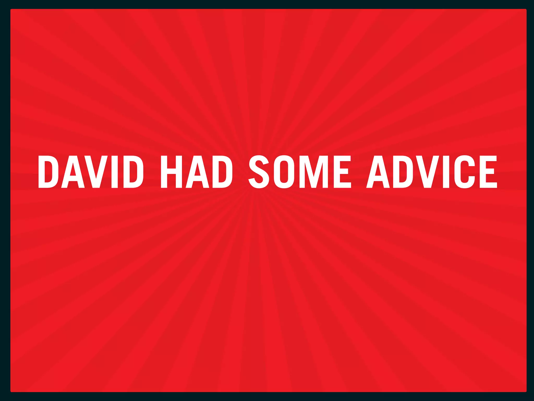 DaviD HaD SoMe aDvice
 