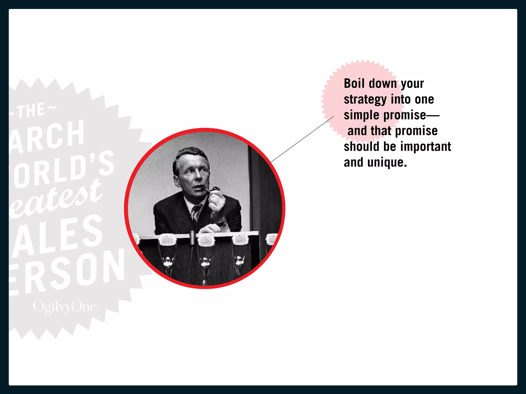 Boil down your
strategy into one
simple promise—
 and that promise
should be important
and unique.
 