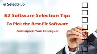52 Software Selection Tips to Pick the Best-Fit Software and Impress Your
Colleagues
 