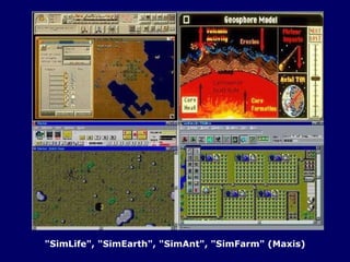 "SimLife", "SimEarth", "SimAnt", "SimFarm" (Maxis) 