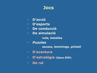 Jocs D'acció D'esports  De conducció De simulació vols, batalles Puzzles escacs, lemmings, pinball D'aventura D'estratègia   (tipus SIM) De rol 