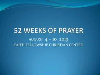 AUGUST 4 – 10 2013
FAITH FELLOWSHIP CHRISTIAN CENTER
 
