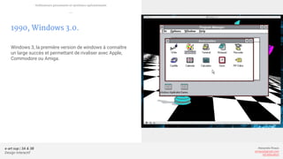 e-art sup | 3A & 3B
Design Interactif
Alexandre Rivaux
arivaux@gmail.com
ixd.education
1990, Windows 3.0.
Windows 3, la première version de windows à connaître
un large succès et permettant de rivaliser avec Apple,
Commodore ou Amiga.
Ordinateurs personnels et systèmes opérationnels
—
 