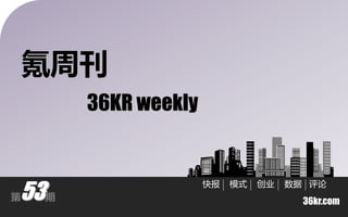 氪周刊
         36KR weekly



53
                       快报   模式   创业   数据 评论
第    期
                                        36kr.com
 